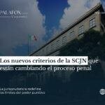 Los nuevos criterios de la SCJN que están cambiando el proceso penal